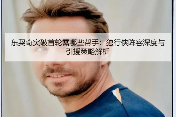 东契奇突破首轮需哪些帮手：独行侠阵容深度与引援策略解析