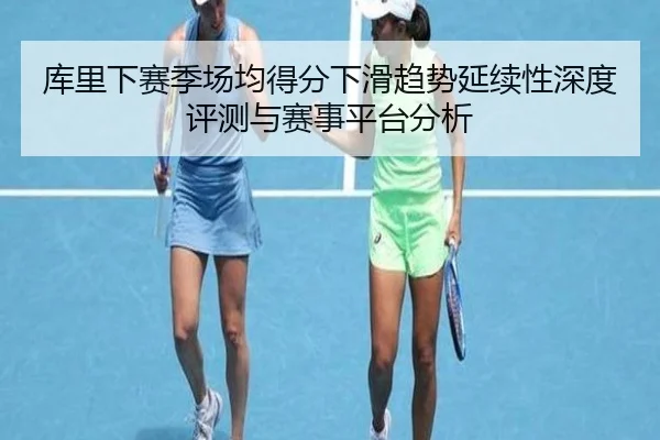 库里下赛季场均得分下滑趋势延续性深度评测与赛事平台分析